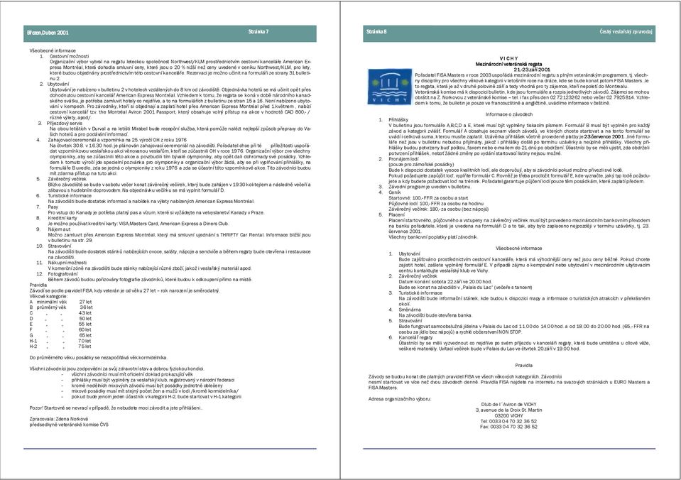 nižší než ceny uvedené v ceníku Northwest/KLM, pro lety, které budou objednány prostřednictvím této cestovní kanceláře. Rezervaci je možno učinit na formuláři ze strany 31 bulletinu 2.