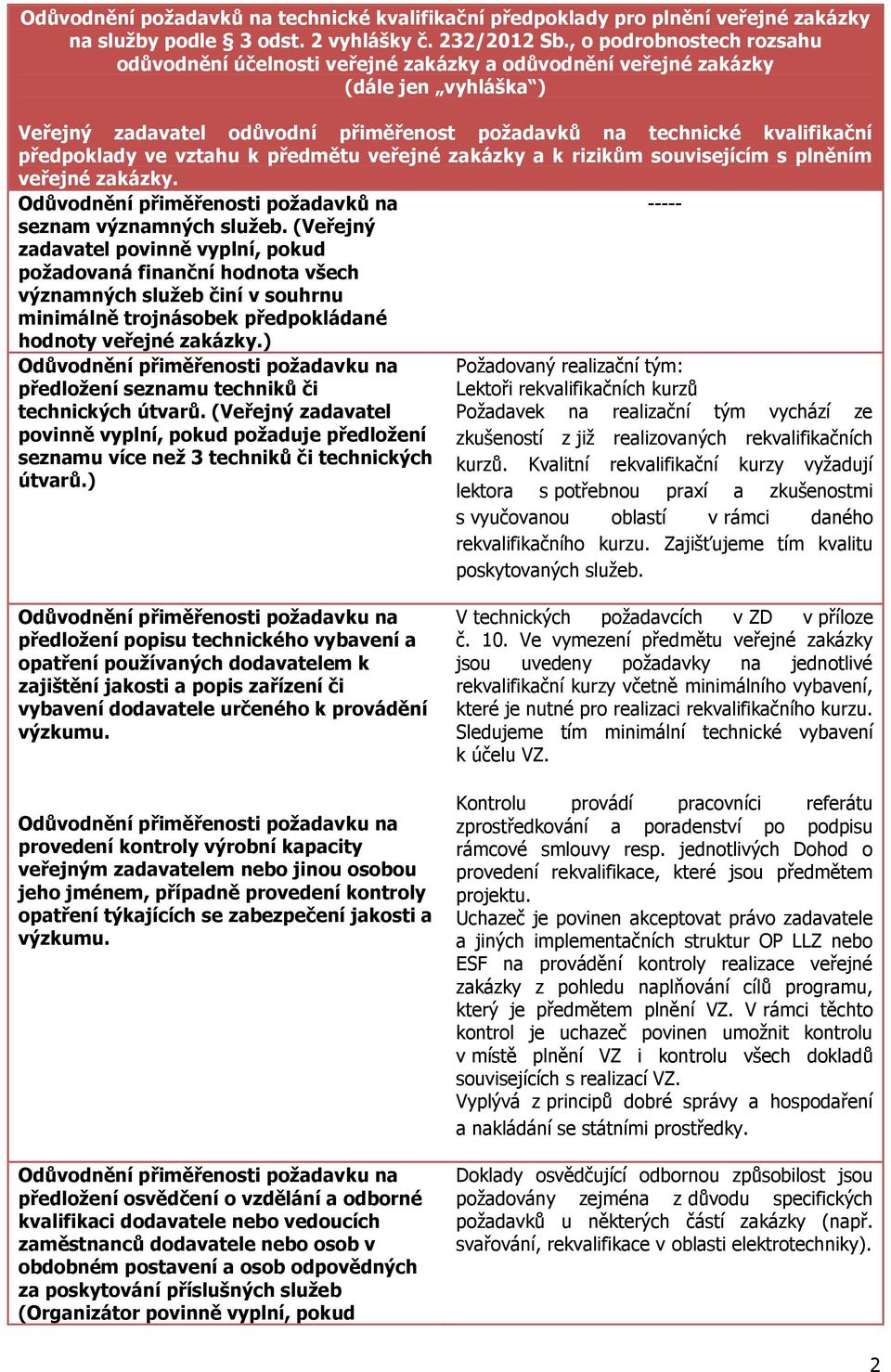 ve vztahu k předmětu veřejné zakázky a k rizikům souvisejícím s plněním veřejné zakázky. Odůvodnění přiměřenosti požadavků na seznam významných služeb.