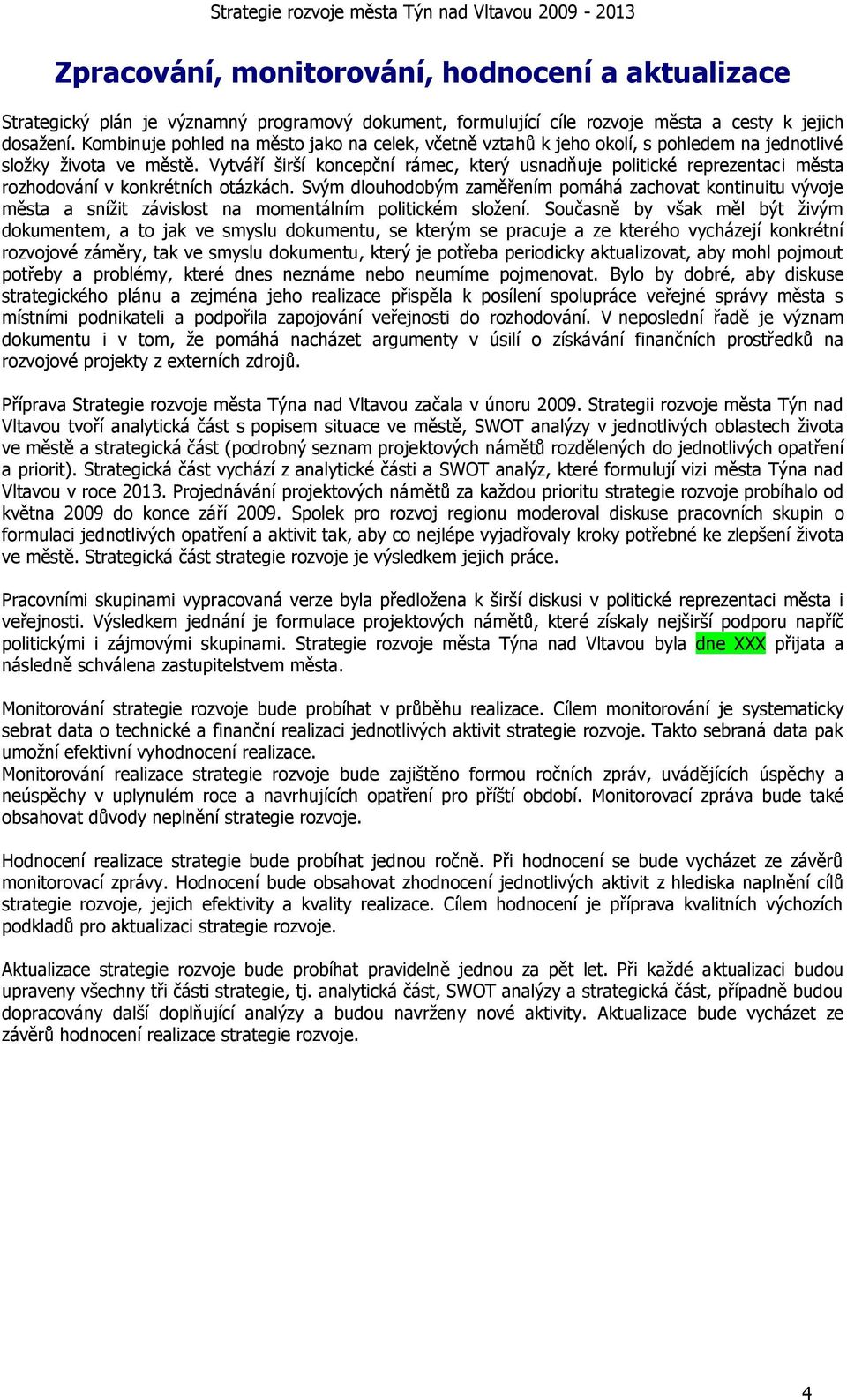 Vytváří širší koncepční rámec, který usnadňuje politické reprezentaci města rozhodování v konkrétních otázkách.