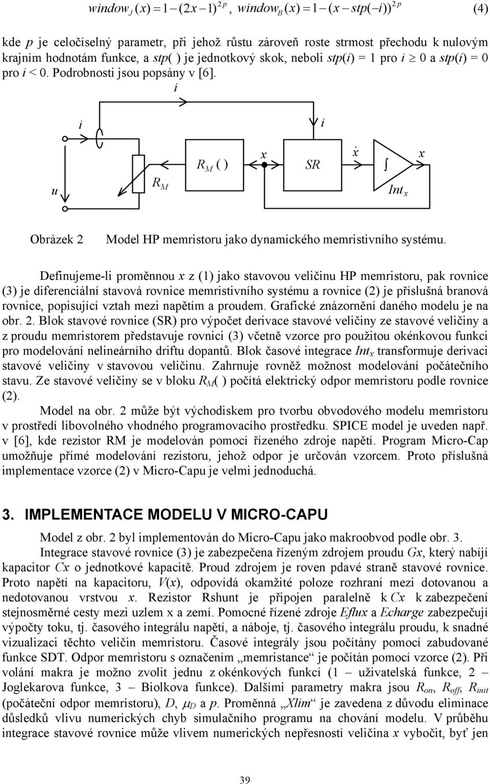 Defnjeme-l proměnno z (1) jako stavovo velčn HP memrstor, pak rovnce (3) je dferencální stavová rovnce memrstvního systém a rovnce (2) je příslšná branová rovnce, popsjící vztah mez napětím a prodem.