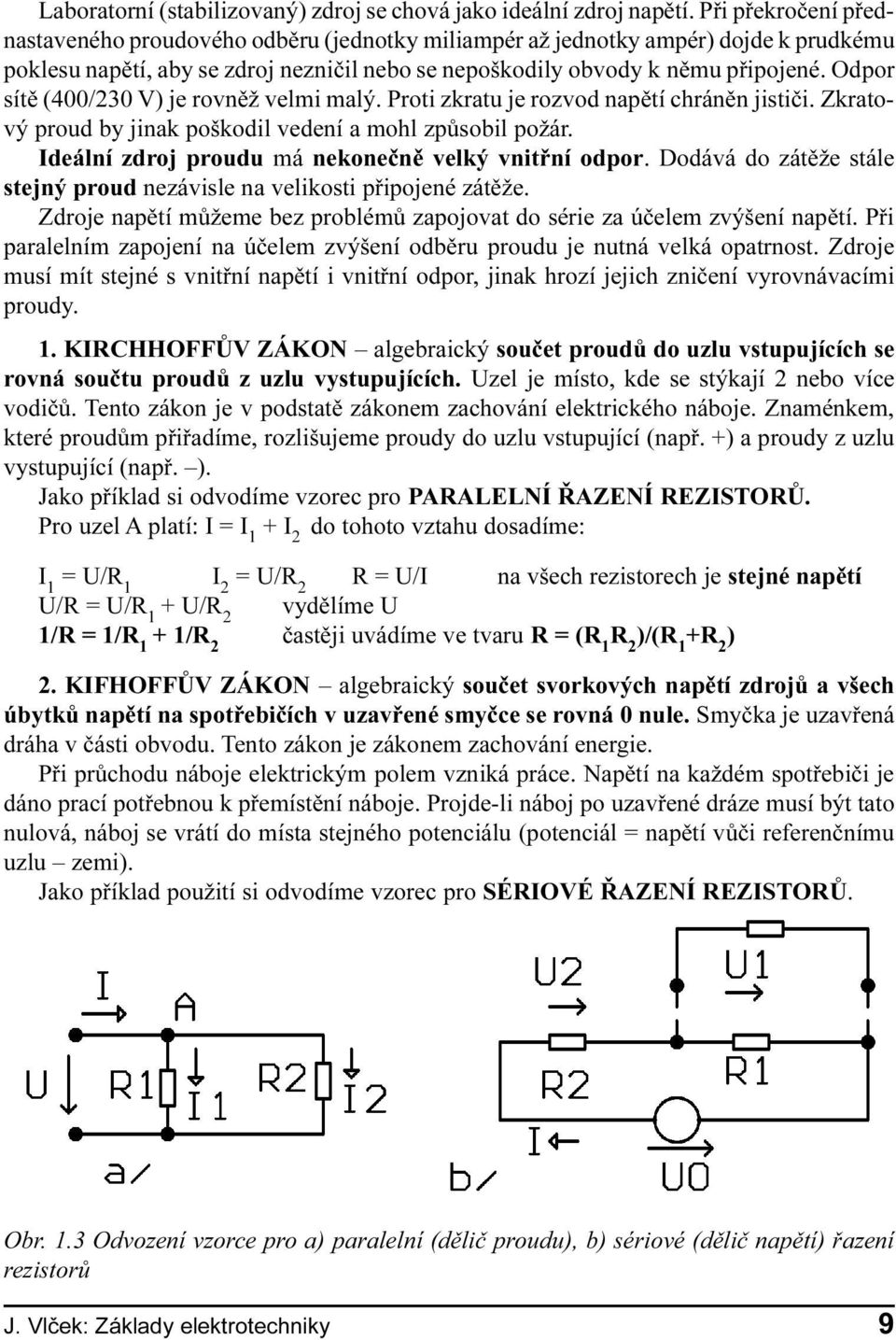 Odpor sítì (400/230 V) je rovnìž velmi malý. Proti zkratu je rozvod napìtí chránìn jistièi. Zkratový proud by jinak poškodil vedení a mohl zpùsobil požár.