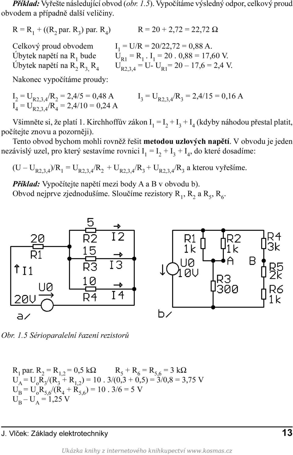 Úbytek napìtí na R 2 R 3, R 4 U R2,3,4 = U- U R1 = 20 17,6 = 2,4 V.