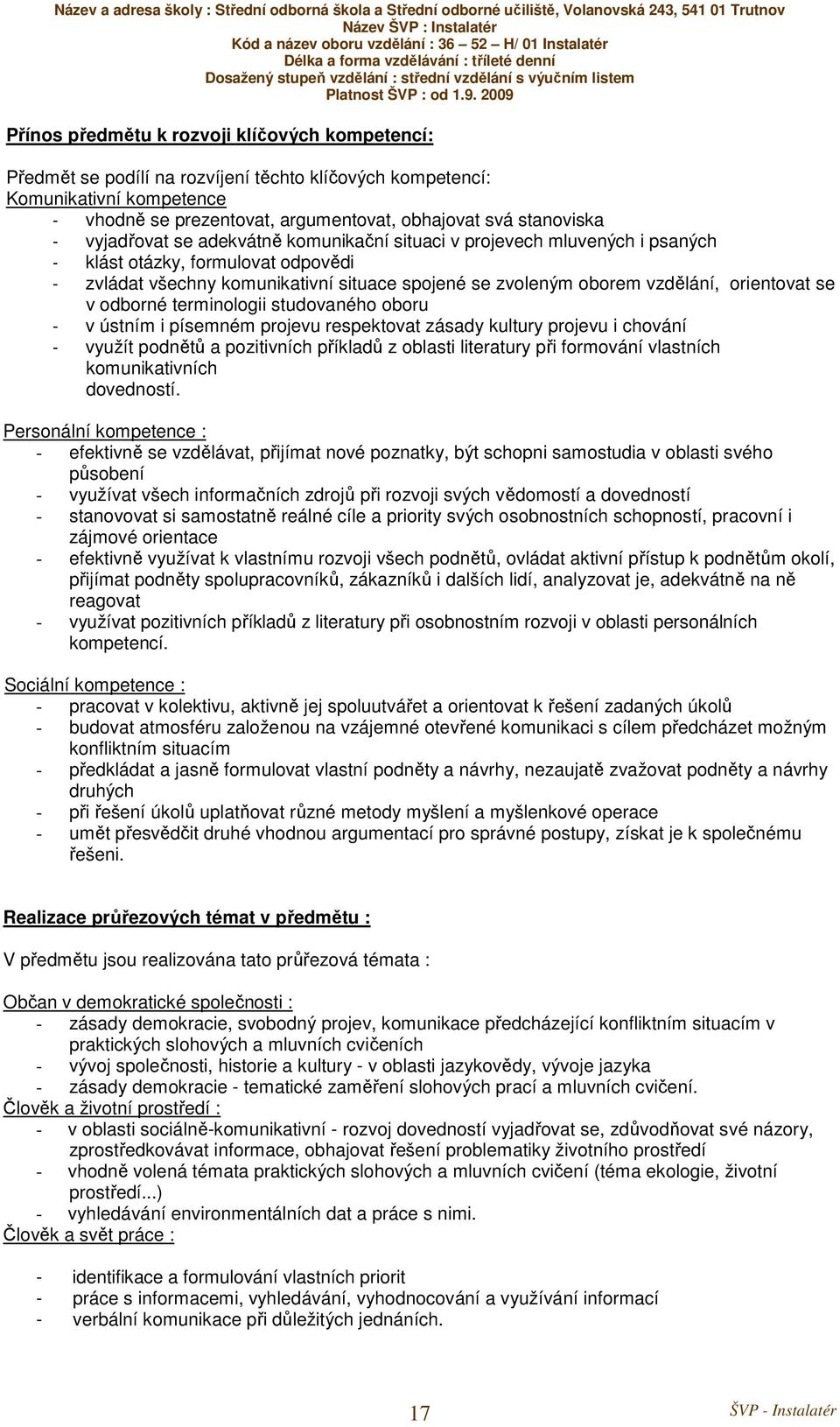 se v odborné terminologii studovaného oboru - v ústním i písemném projevu respektovat zásady kultury projevu i chování - využít podnětů a pozitivních příkladů z oblasti literatury při formování