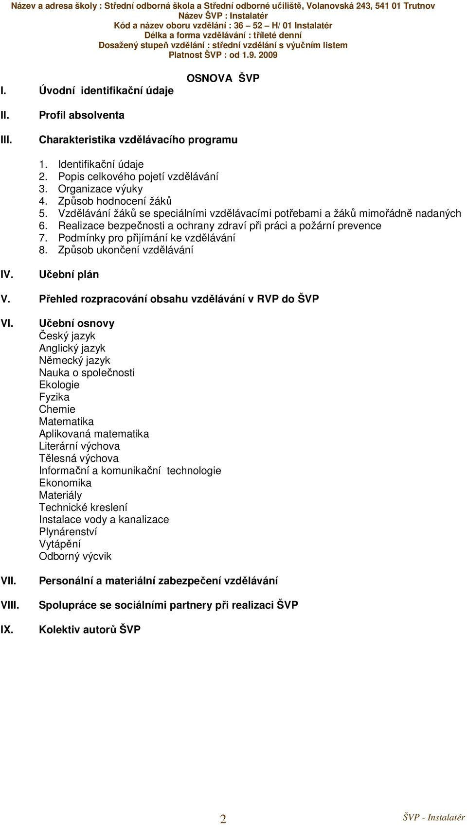 Podmínky pro přijímání ke vzdělávání 8. Způsob ukončení vzdělávání IV. Učební plán V. Přehled rozpracování obsahu vzdělávání v RVP do ŠVP VI. VII. VIII. IX.
