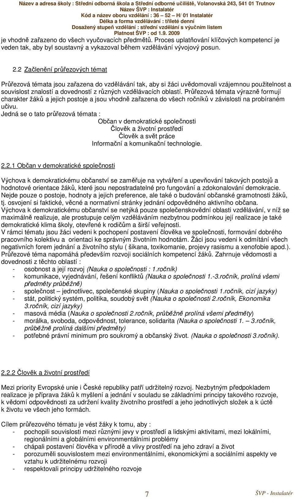 Průřezová témata výrazně formují charakter žáků a jejich postoje a jsou vhodně zařazena do všech ročníků v závislosti na probíraném učivu.