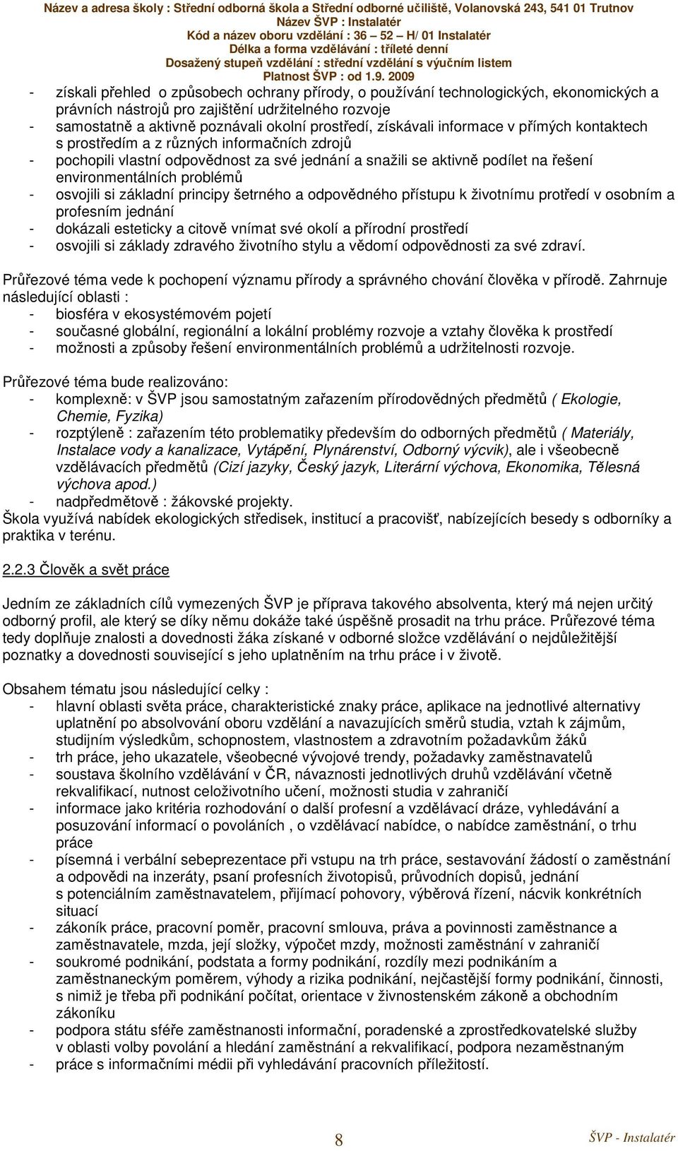 - osvojili si základní principy šetrného a odpovědného přístupu k životnímu protředí v osobním a profesním jednání - dokázali esteticky a citově vnímat své okolí a přírodní prostředí - osvojili si