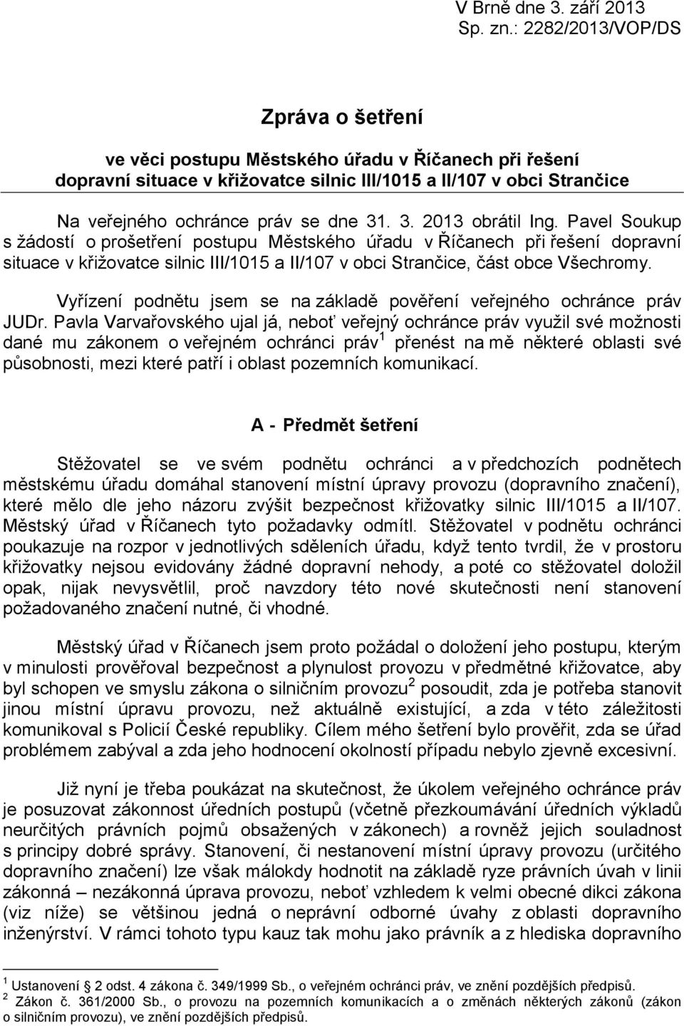 3. 2013 obrátil Ing. Pavel Soukup s žádostí o prošetření postupu Městského úřadu v Říčanech při řešení dopravní situace v křižovatce silnic III/1015 a II/107 v obci Strančice, část obce Všechromy.