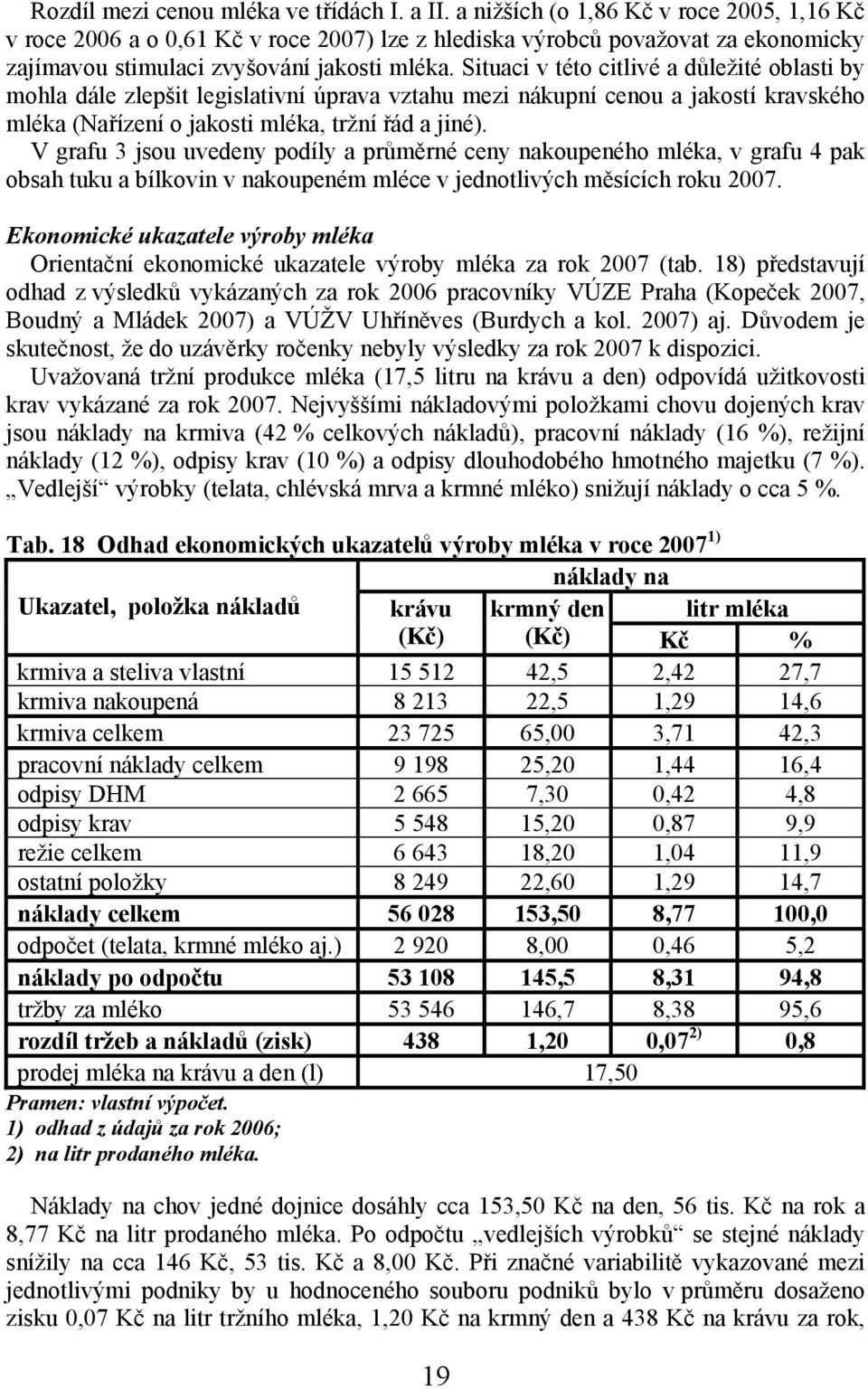 Situaci v této citlivé a důležité oblasti by mohla dále zlepšit legislativní úprava vztahu mezi nákupní cenou a jakostí kravského mléka (Nařízení o jakosti mléka, tržní řád a jiné).