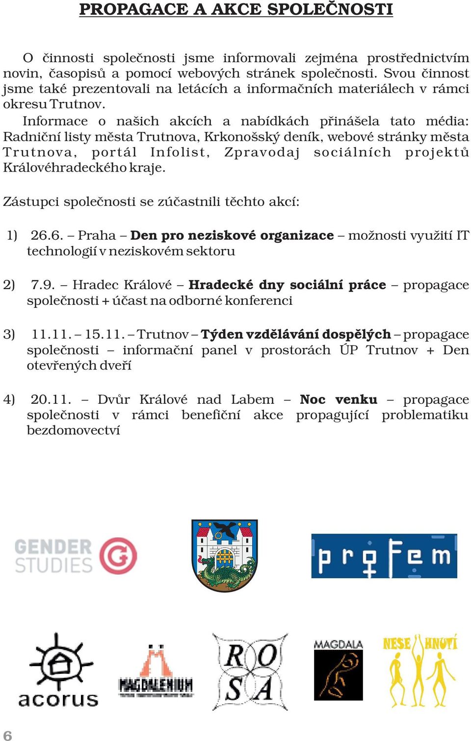 Informace o našich akcích a nabídkách přinášela tato média: Radničnílisty města Trutnova, Krkonošský deník, webové stránky města T rutnova, portál Infolist, Zpravodaj sociálních projektů