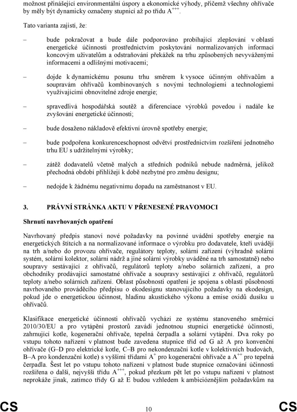 odstraňování překážek na trhu způsobených nevyváženými informacemi a odlišnými motivacemi; dojde k dynamickému posunu trhu směrem k vysoce účinným ohřívačům a soupravám ohřívačů kombinovaných s