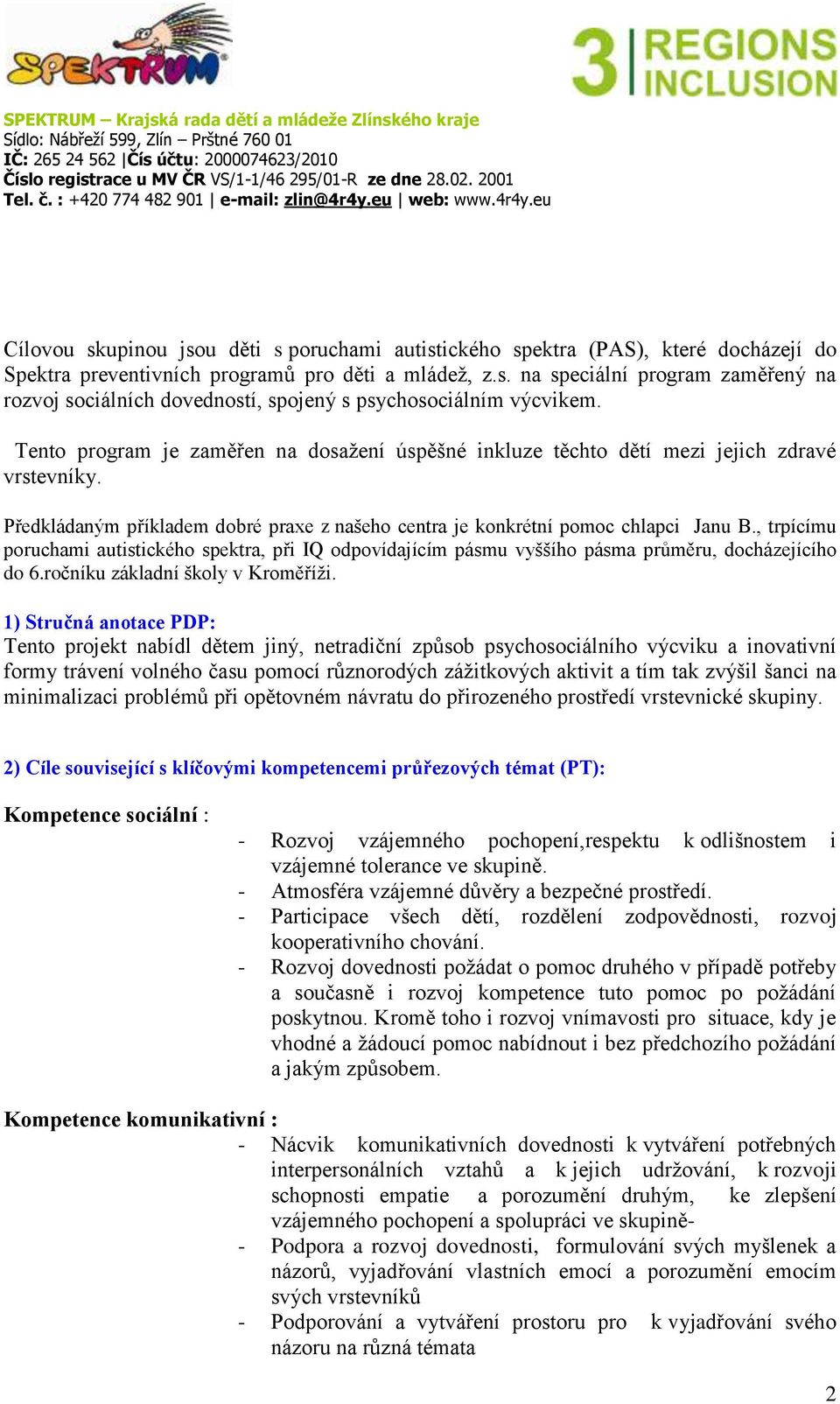 , trpícímu poruchami autistického spektra, při IQ odpovídajícím pásmu vyššího pásma průměru, docházejícího do 6.ročníku základní školy v Kroměříži.