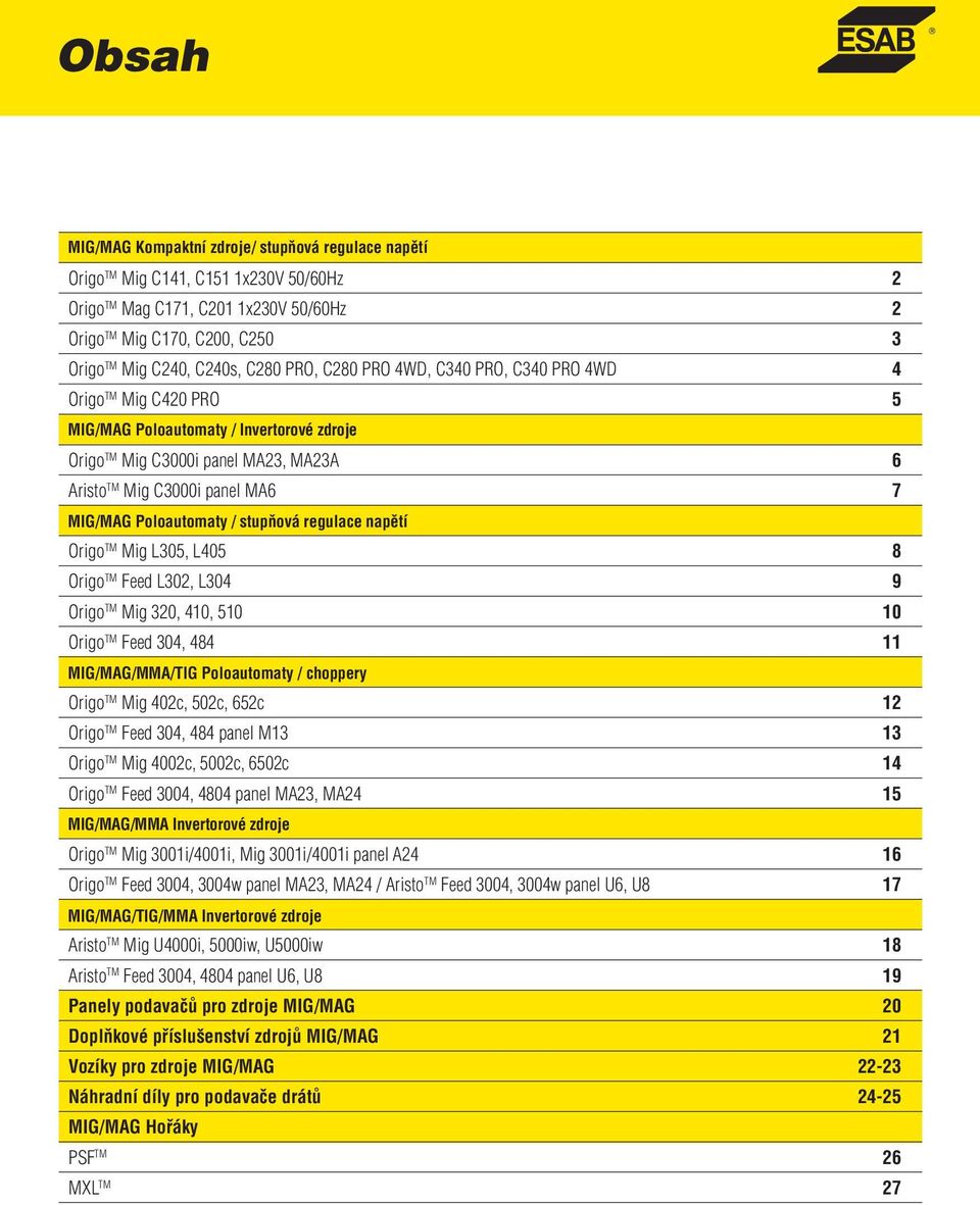 Poloautomaty / stupňová regulace napětí Origo TM Mig L305, L405 8 Origo TM Feed L302, L304 9 Origo TM Mig 320, 410, 510 10 Origo TM Feed 304, 484 11 MIG/MAG/MMA/TIG Poloautomaty / choppery Origo TM