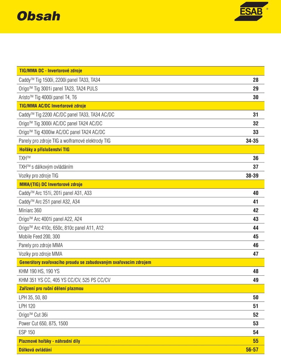 Hořáky a příslušenství TIG TXH TM 36 TXH TM s dálkovým ovládáním 37 Vozíky pro zdroje TIG 38-39 MMA/(TIG) DC Invertorové zdroje Caddy TM Arc 151i, 201i panel A31, A33 40 Caddy TM Arc 251 panel A32,