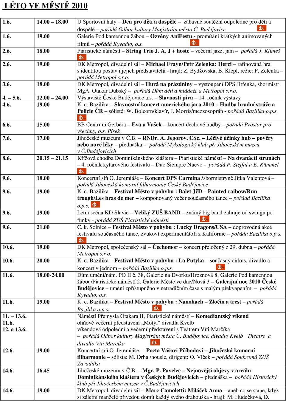 Klimeš 2.6. 19.00 DK Metropol, divadelní sál Michael Frayn/Petr Zelenka: Herci rafinovaná hra s identitou postav i jejich představitelů - hrají: Z. Bydžovská, B. Klepl, režie: P.