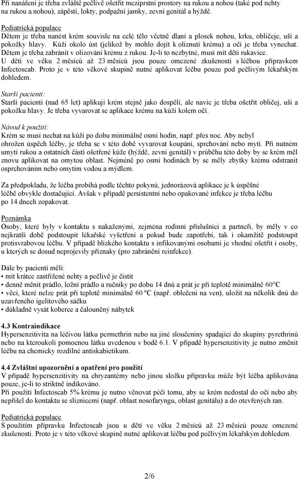 Kůži okolo úst (jelikož by mohlo dojít k olíznutí krému) a očí je třeba vynechat. Dětem je třeba zabránit v olizování krému z rukou. Je-li to nezbytné, musí mít děti rukavice.