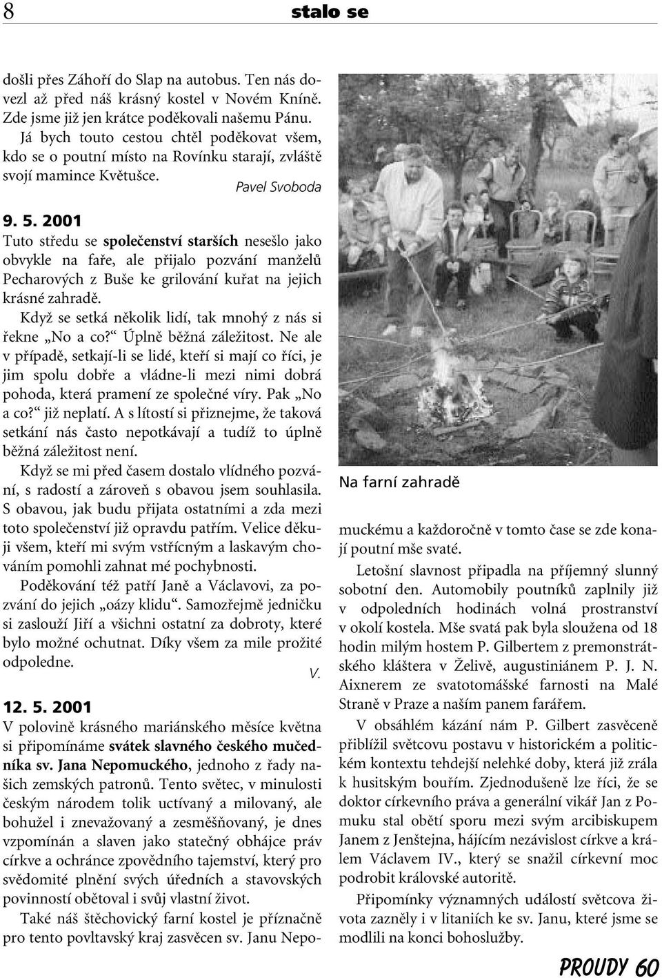 2001 Tuto stfiedu se spoleãenství star ích nese lo jako obvykle na fafie, ale pfiijalo pozvání manïelû Pecharov ch z Bu e ke grilování kufiat na jejich krásné zahradû.