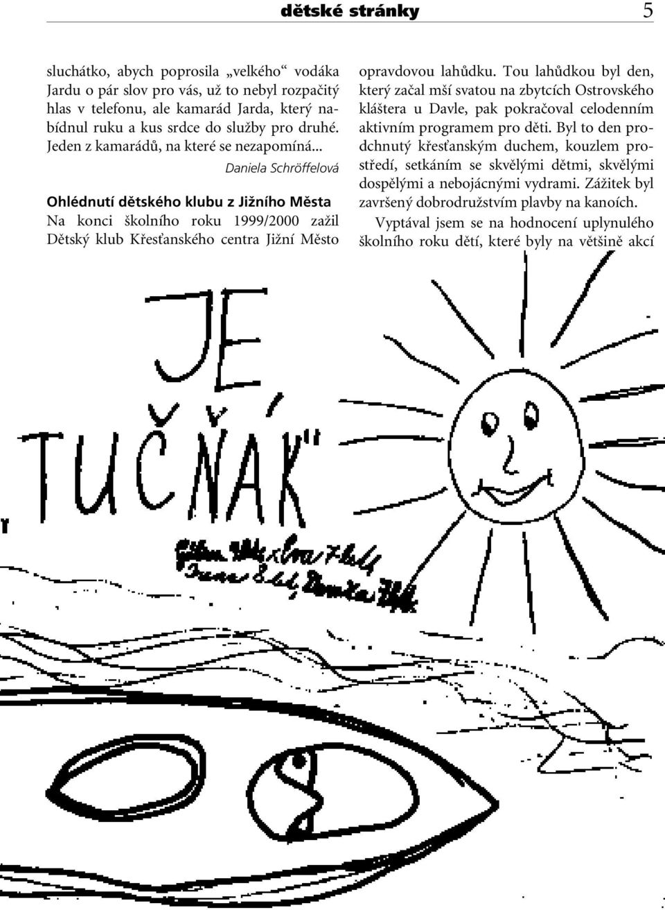 .. Daniela Schröffelová Ohlédnutí dûtského klubu z JiÏního Mûsta Na konci kolního roku 1999/2000 zaïil Dûtsk klub KfiesÈanského centra JiÏní Mûsto opravdovou lahûdku.