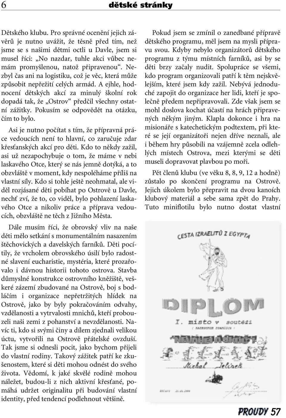 Nezbyl ãas ani na logistiku, coï je vûc, která mûïe zpûsobit nepfieïití cel ch armád. A ejhle, hodnocení dûtsk ch akcí za minul kolní rok dopadá tak, Ïe Ostrov pfiedãil v echny ostatní záïitky.