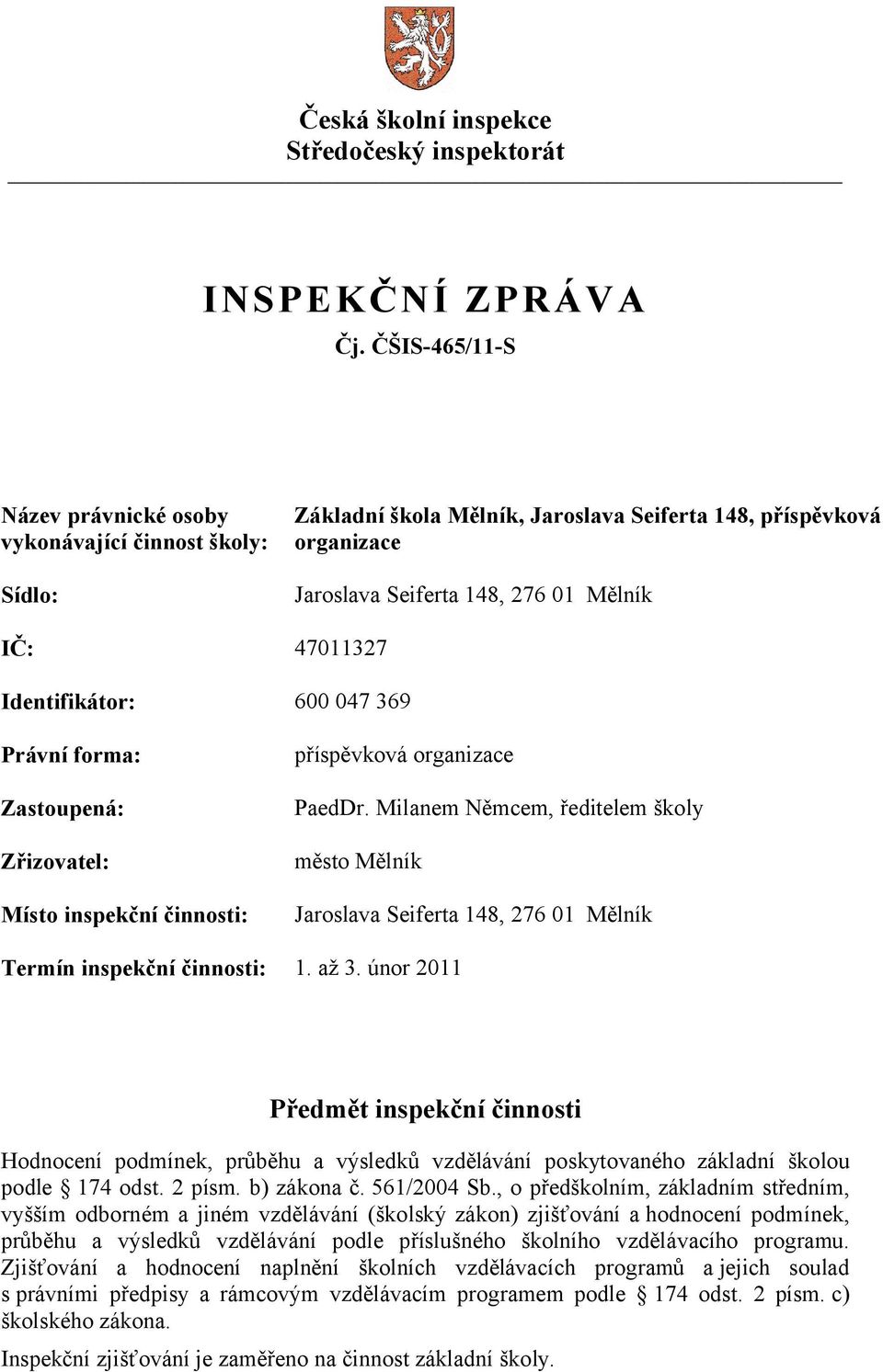 Identifikátor: 600 047 369 Právní forma: Zastoupená: Zřizovatel: Místo inspekční činnosti: příspěvková organizace PaedDr.