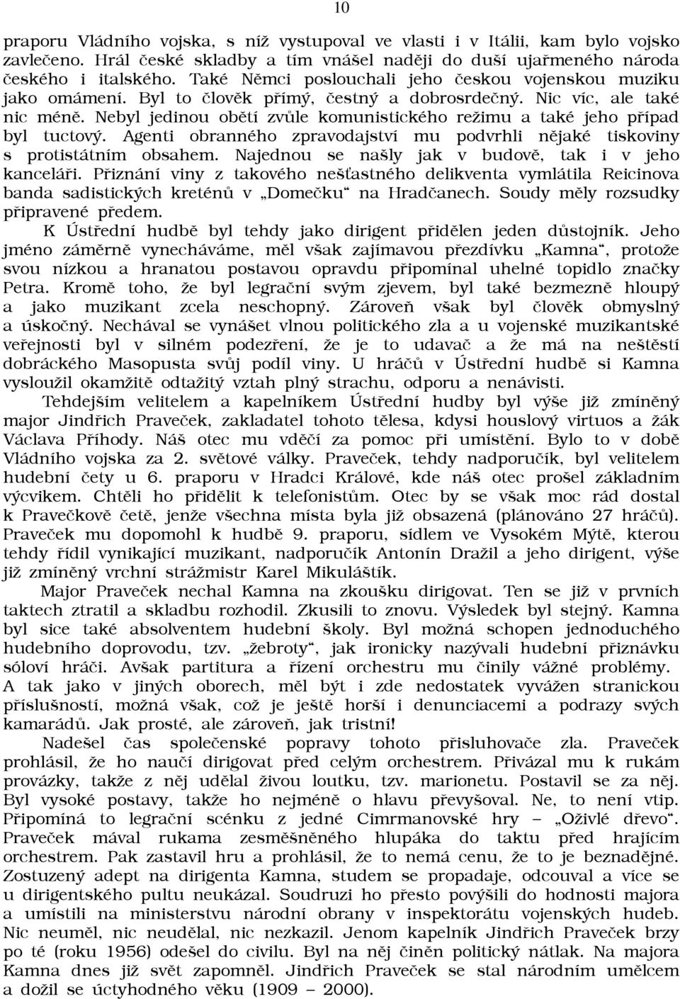 Nebyl jedinou obìtí zvùle komunistického reāimu a také jeho pøípad byl tuctový. Agenti obranného zpravodajství mu podvrhli nìjaké tiskoviny s protistátním obsahem.