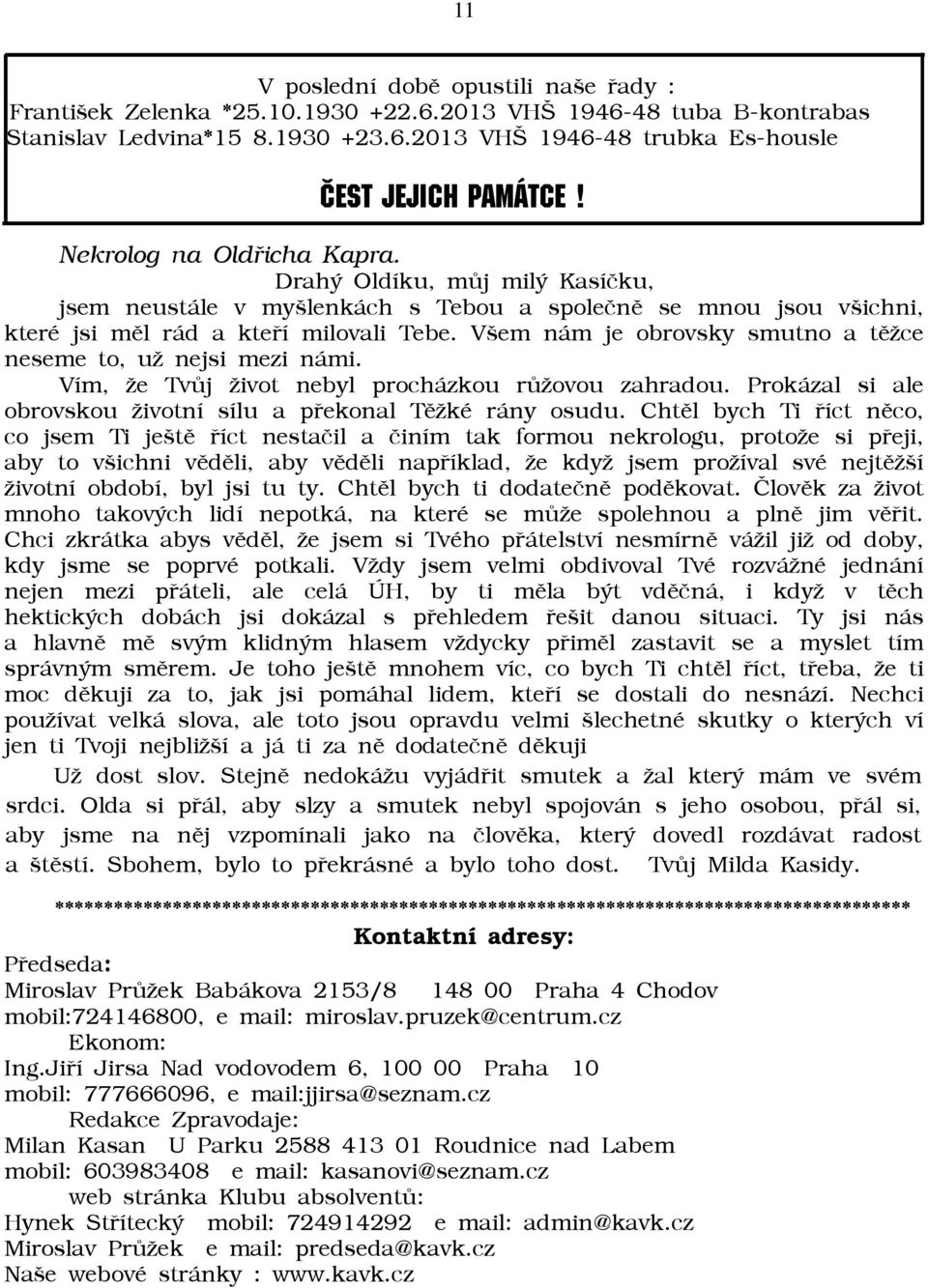 Všem nám je obrovsky smutno a tìāce neseme to, uā nejsi mezi námi. Vím, āe Tvùj āivot nebyl procházkou rùāovou zahradou. Prokázal si ale obrovskou āivotní sílu a pøekonal Tìāké rány osudu.