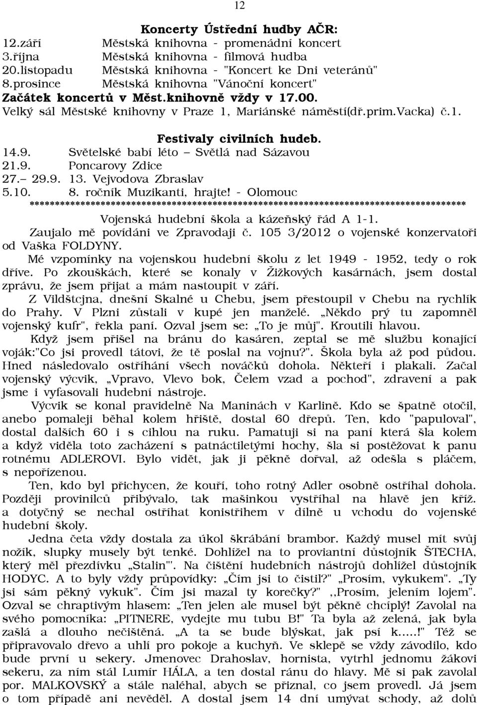 9. Svìtelské babí léto Svìtlá nad Sázavou 21.9. Poncarovy Zdice 27. 29.9. 13. Vejvodova Zbraslav 5.10. 8. roèník Muzikanti, hrajte!