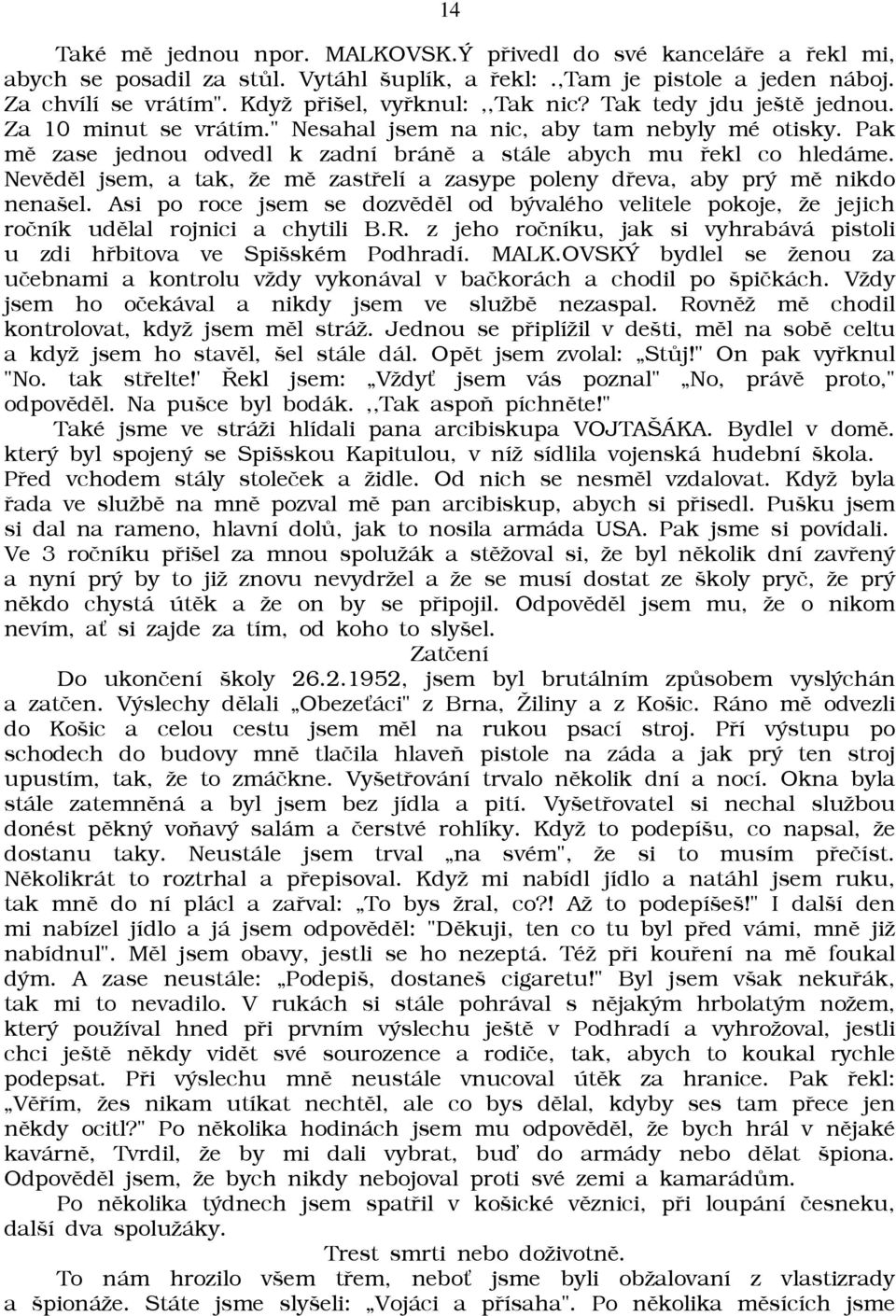 Pak mì zase jednou odvedl k zadní bránì a stále abych mu øekl co hledáme. Nevìdìl jsem, a tak, āe mì zastøelí a zasype poleny døeva, aby prý mì nikdo nenašel.