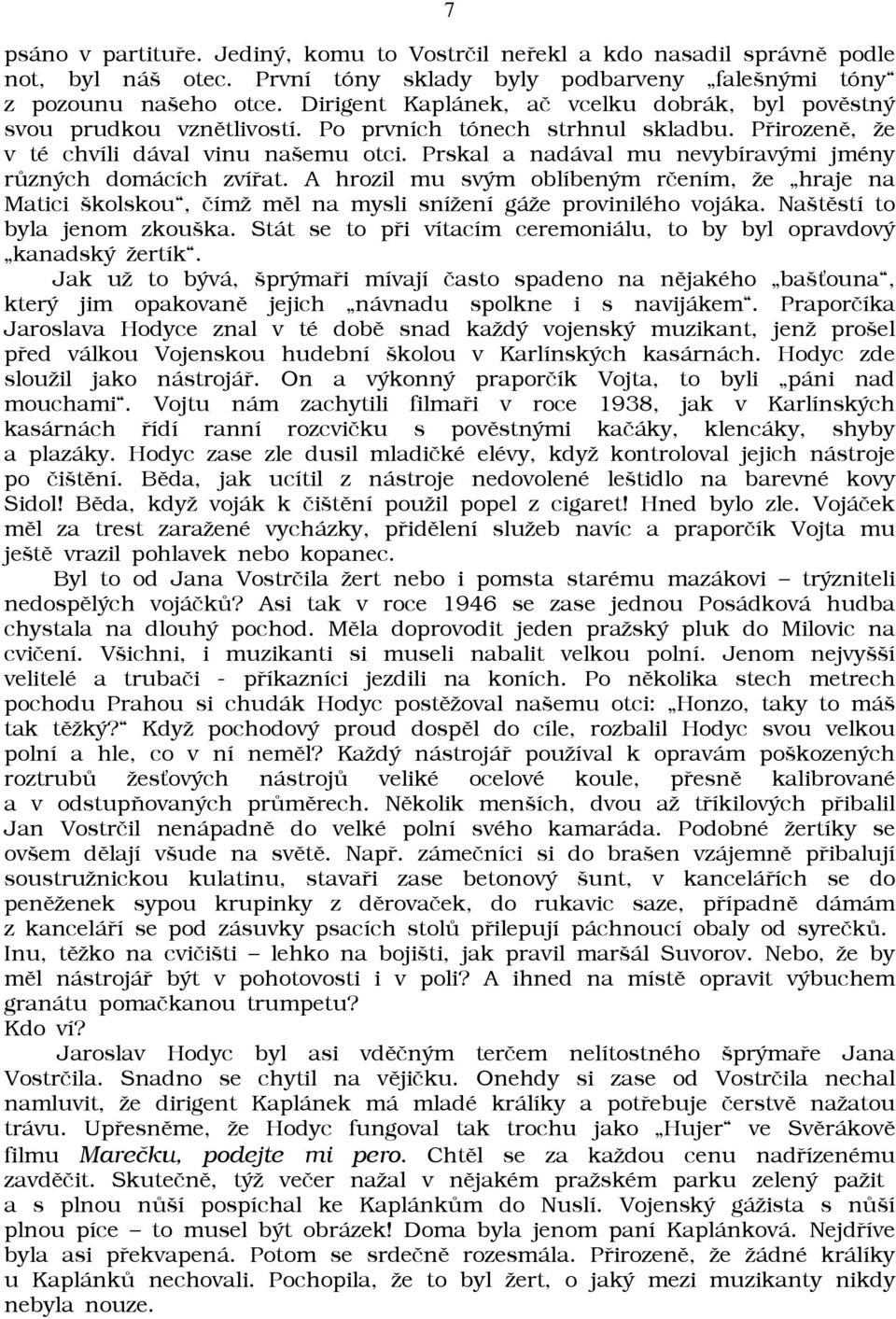 Prskal a nadával mu nevybíravými jmény rùzných domácích zvíøat. A hrozil mu svým oblíbeným rèením, āe hraje na Matici školskou, èímā mìl na mysli sníāení gáāe provinilého vojáka.