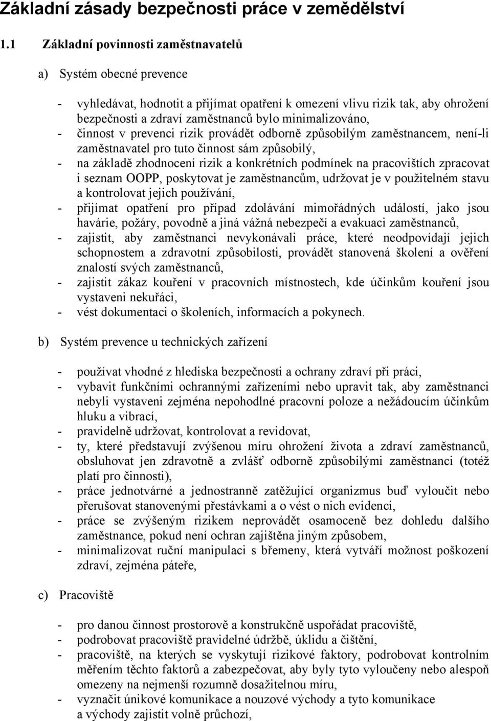 - činnost v prevenci rizik provádět odborně způsobilým zaměstnancem, není-li zaměstnavatel pro tuto činnost sám způsobilý, - na základě zhodnocení rizik a konkrétních podmínek na pracovištích