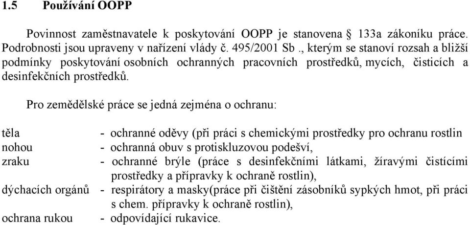 Pro zemědělské práce se jedná zejména o ochranu: těla - ochranné oděvy (při práci s chemickými prostředky pro ochranu rostlin nohou - ochranná obuv s protiskluzovou podešví, zraku -