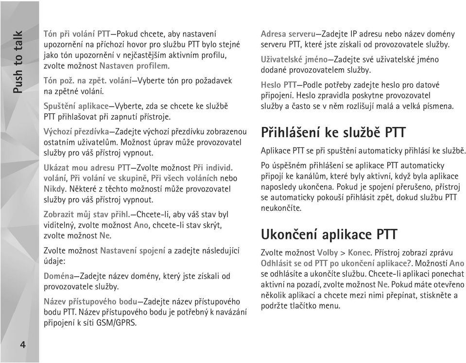 Výchozí pøezdívka Zadejte výchozí pøezdívku zobrazenou ostatním u¾ivatelùm. Mo¾nost úprav mù¾e provozovatel slu¾by pro vá¹ pøístroj vypnout. Ukázat mou adresu PTT Zvolte mo¾nost Pøi individ.