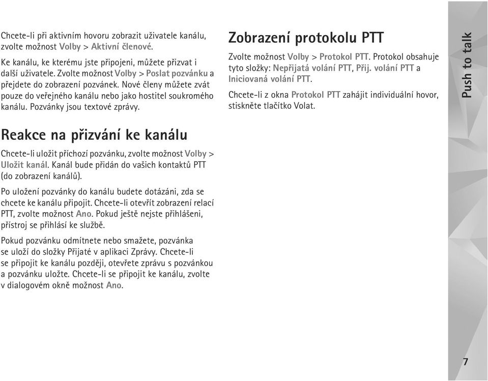 Zobrazení protokolu PTT Zvolte mo¾nost Volby > Protokol PTT. Protokol obsahuje tyto slo¾ky: Nepøijatá volání PTT, Pøij. volání PTT a Iniciovaná volání PTT.