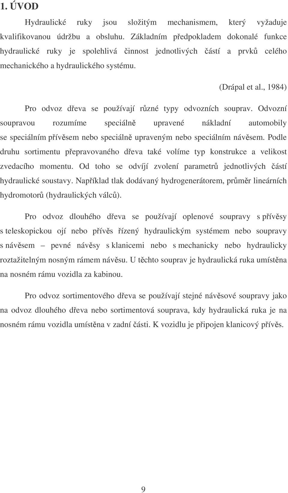 , 1984) Pro odvoz deva se používají rzné typy odvozních souprav. Odvozní soupravou rozumíme speciáln upravené nákladní automobily se speciálním pívsem nebo speciáln upraveným nebo speciálním návsem.