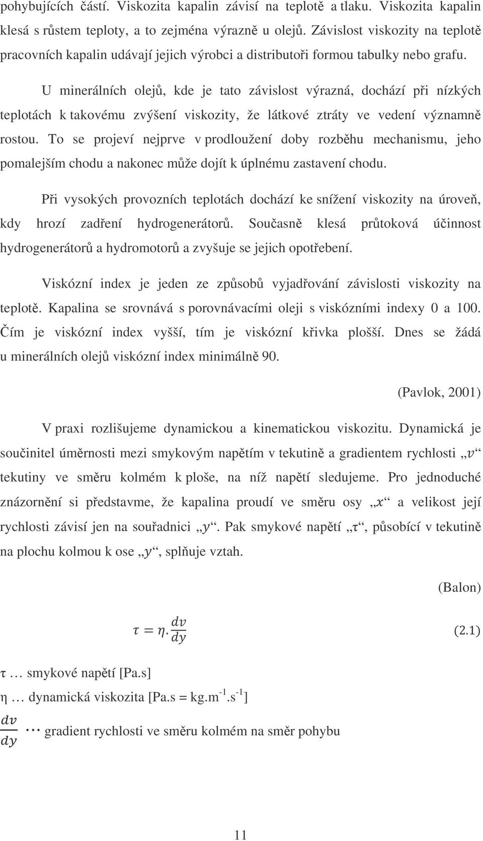 U minerálních olej, kde je tato závislost výrazná, dochází pi nízkých teplotách k takovému zvýšení viskozity, že látkové ztráty ve vedení významn rostou.