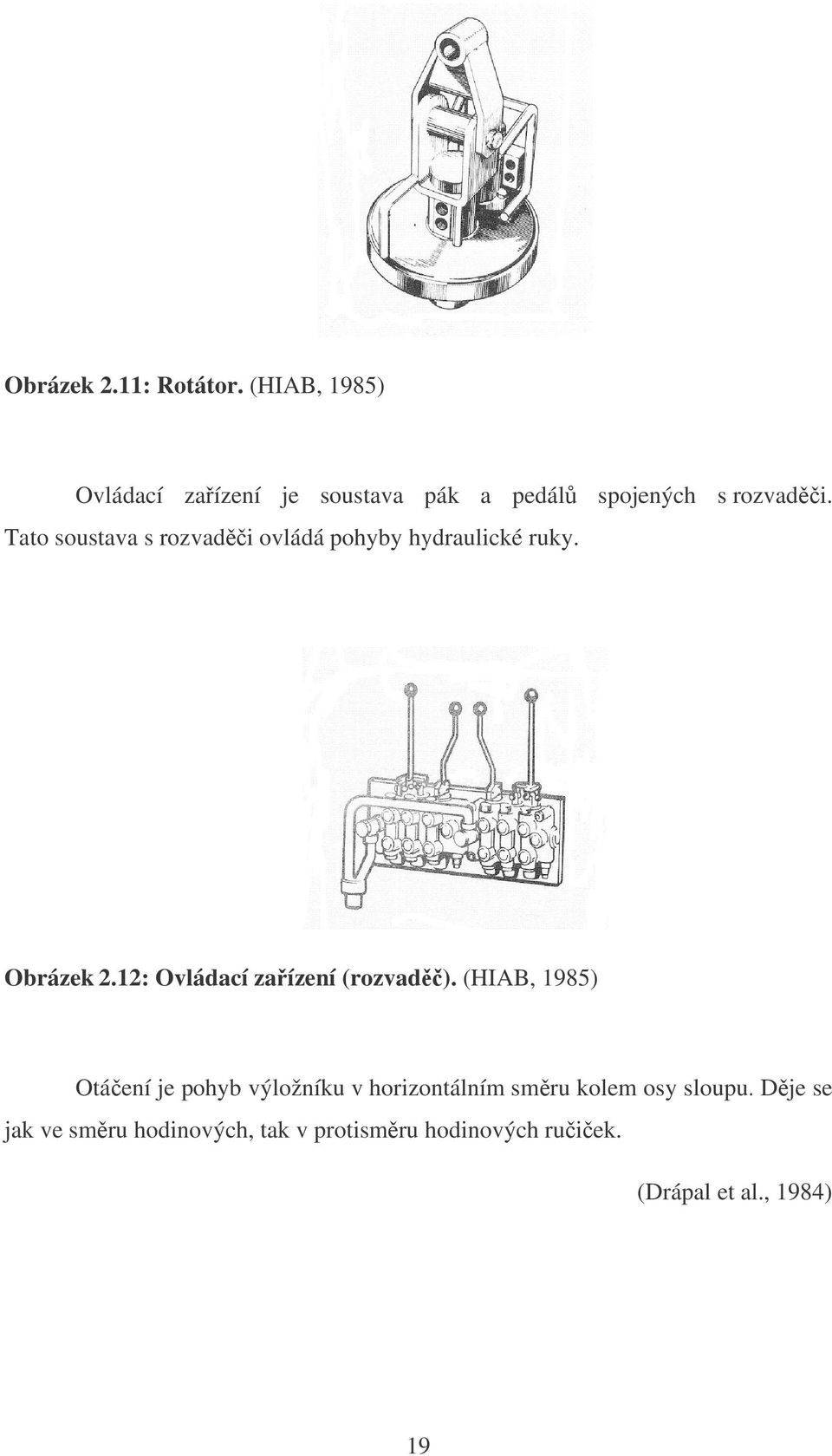 Tato soustava s rozvadi ovládá pohyby hydraulické ruky. Obrázek 2.