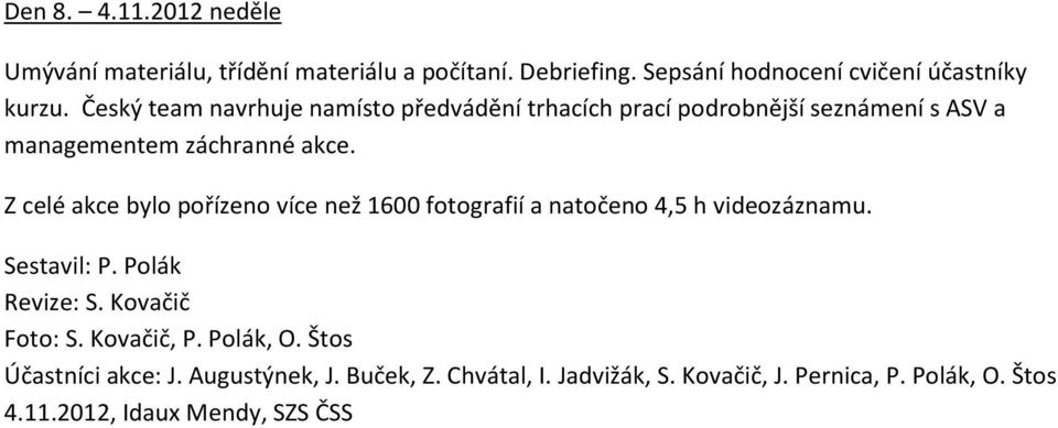 Z celé akce bylo pořízeno více než 1600 fotografií a natočeno 4,5 h videozáznamu. Sestavil: P. Polák Revize: S. Kovačič Foto: S.