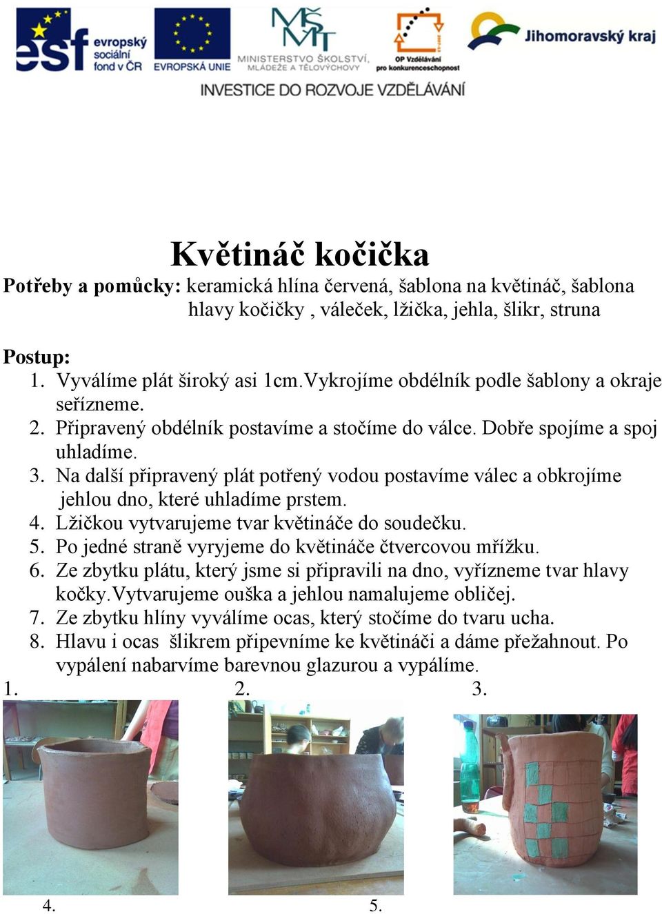 Na další připravený plát potřený vodou postavíme válec a obkrojíme jehlou dno, které uhladíme prstem. 4. Lžičkou vytvarujeme tvar květináče do soudečku. 5.