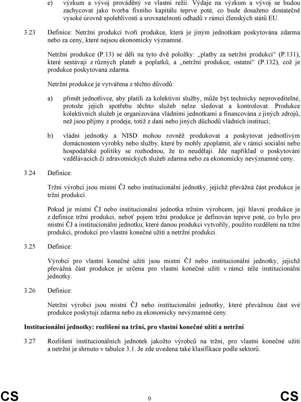 23 Definice: Netržní produkci tvoří produkce, která je jiným jednotkám poskytována zdarma nebo za ceny, které nejsou ekonomicky významné. Netržní produkce (P.