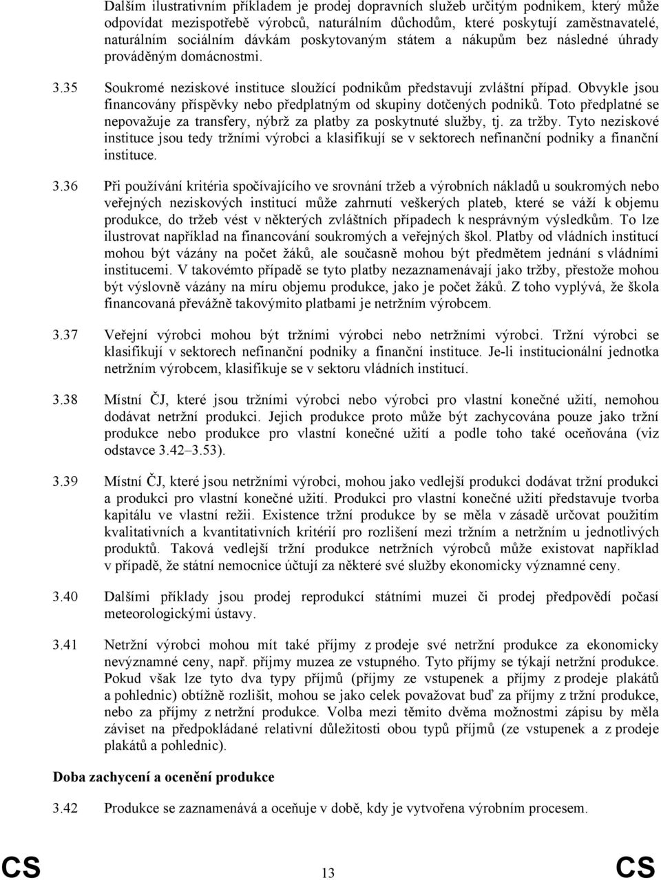 Obvykle jsou financovány příspěvky nebo předplatným od skupiny dotčených podniků. Toto předplatné se nepovažuje za transfery, nýbrž za platby za poskytnuté služby, tj. za tržby.