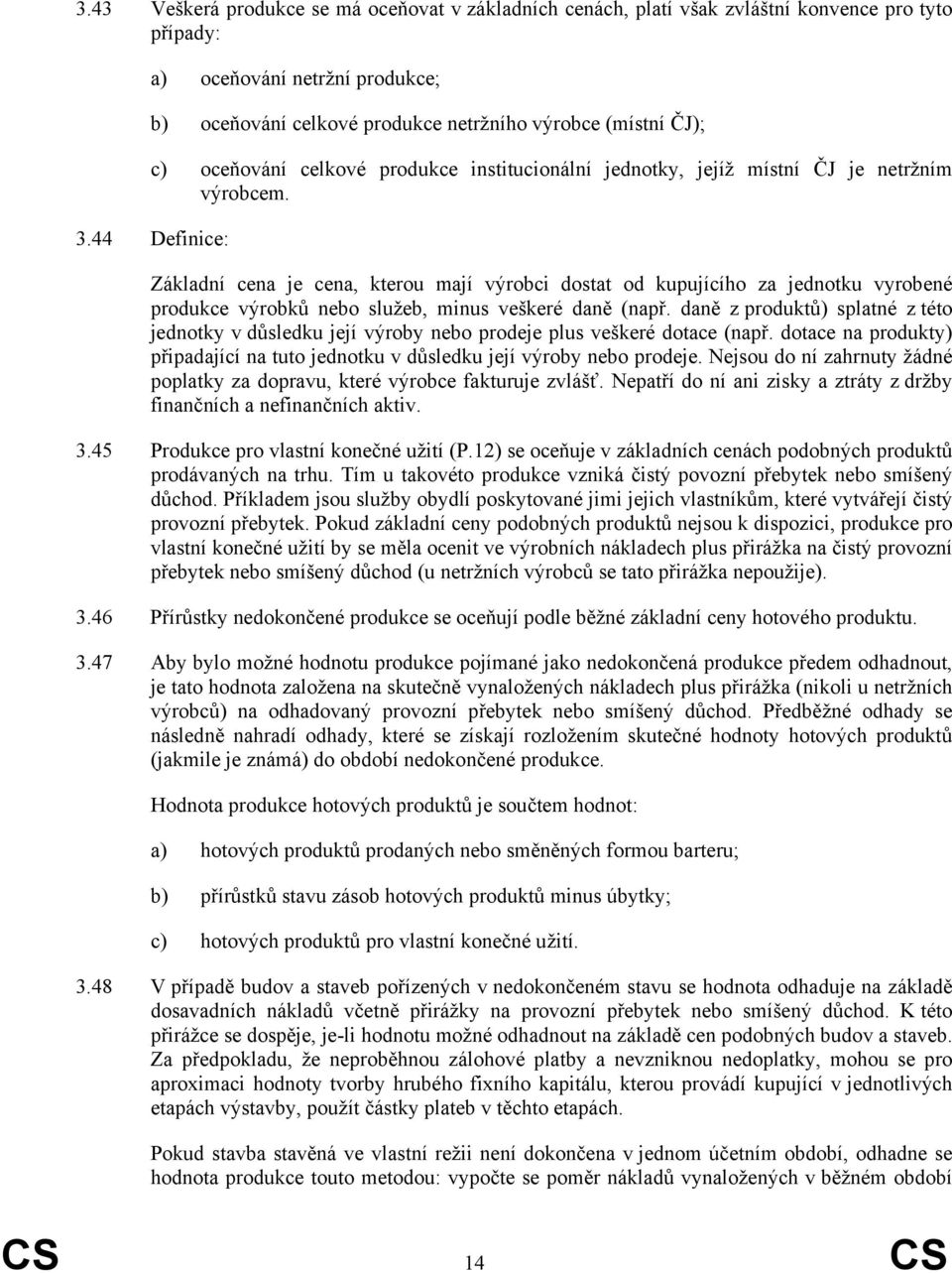 44 Definice: Základní cena je cena, kterou mají výrobci dostat od kupujícího za jednotku vyrobené produkce výrobků nebo služeb, minus veškeré daně (např.