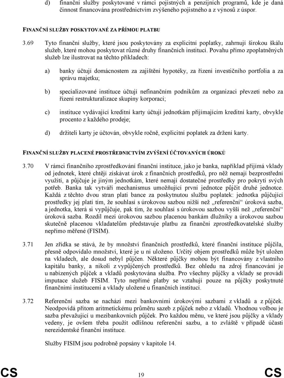 69 Tyto finanční služby, které jsou poskytovány za explicitní poplatky, zahrnují širokou škálu služeb, které mohou poskytovat různé druhy finančních institucí.