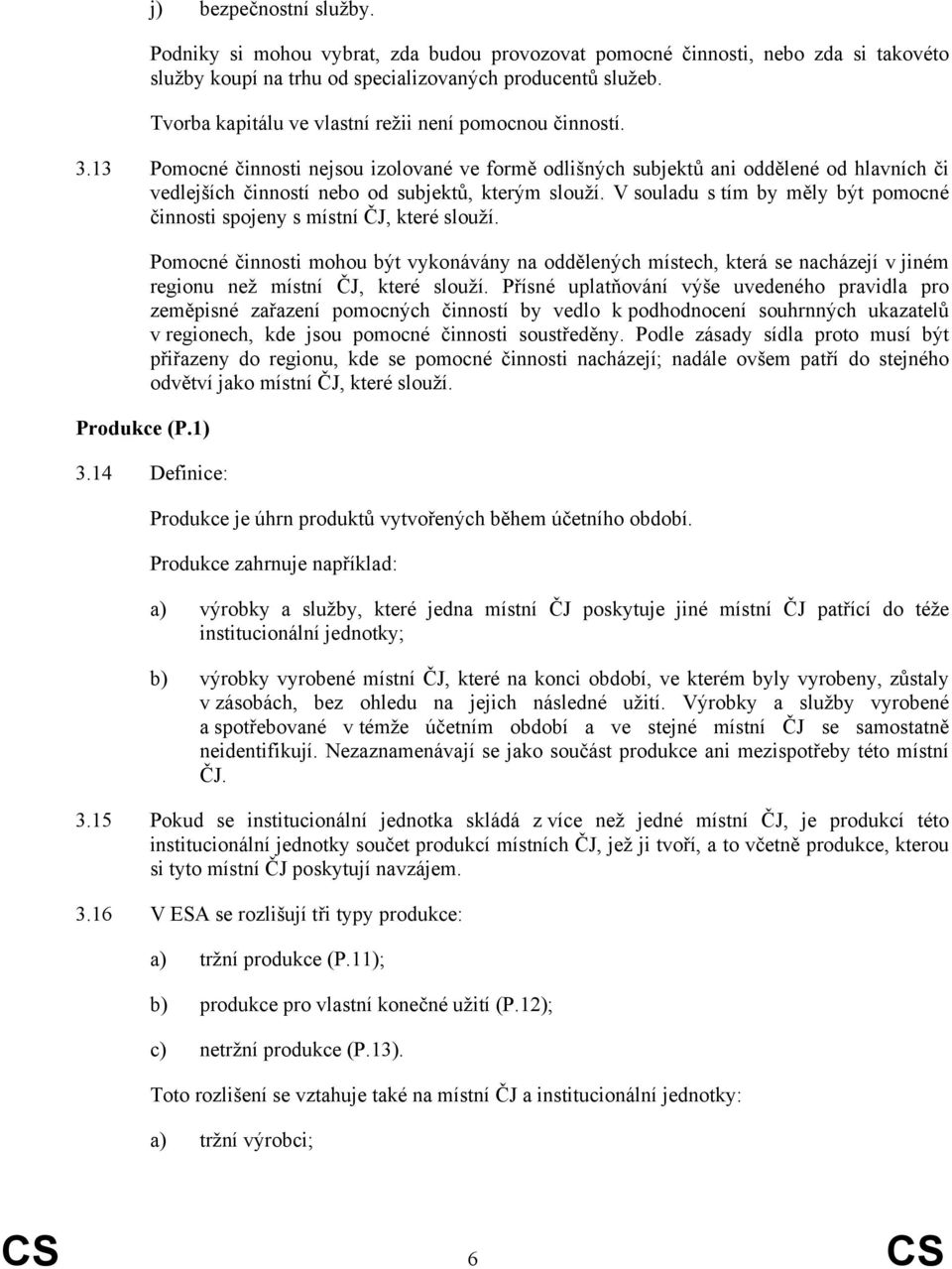 13 Pomocné činnosti nejsou izolované ve formě odlišných subjektů ani oddělené od hlavních či vedlejších činností nebo od subjektů, kterým slouží.