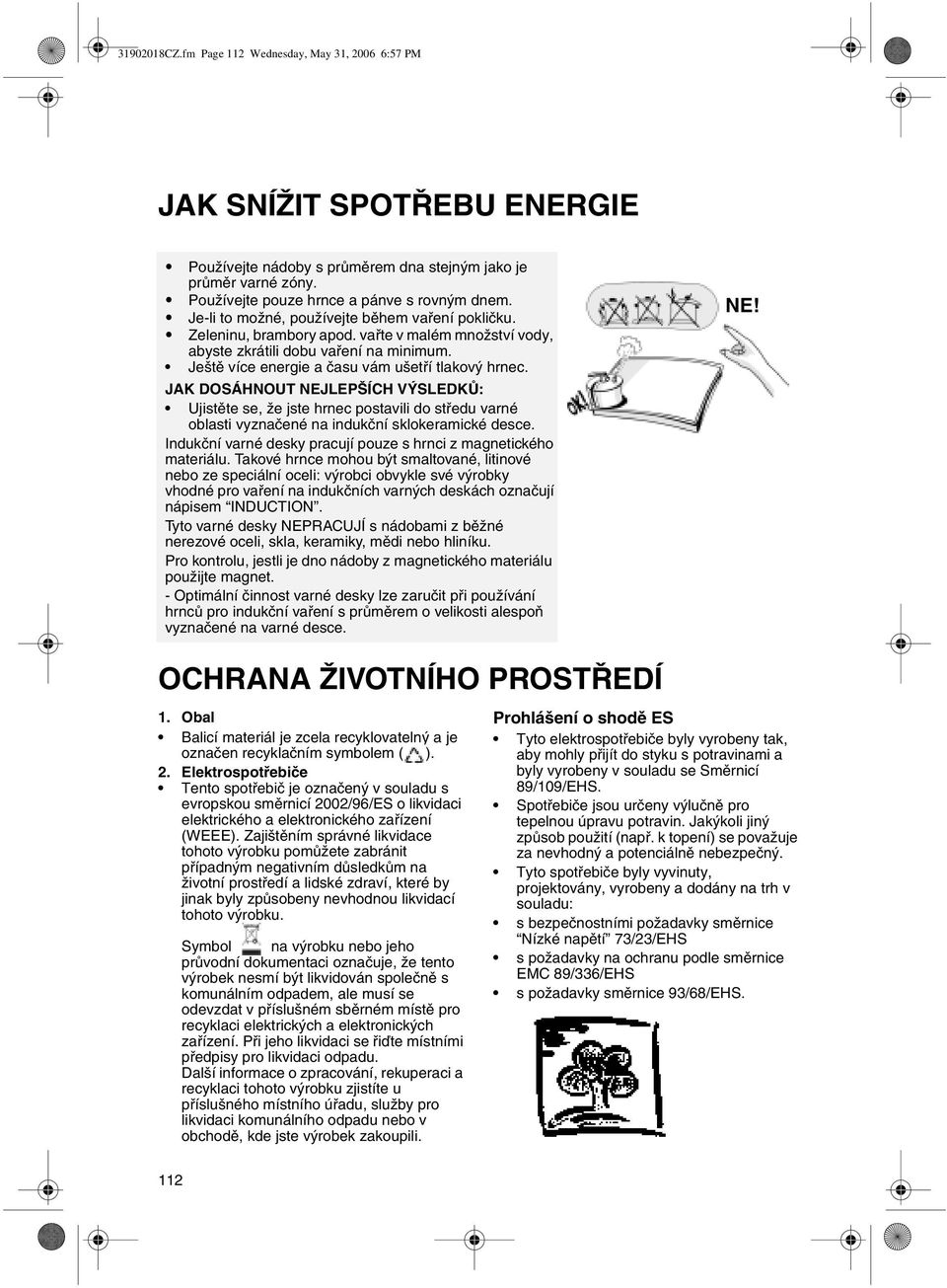 JAK DOSÁHNOUT NEJLEPŠÍCH VÝSLEDKŮ: Ujistěte se, že jste hrnec postavili do středu varné oblasti vyznačené na indukční sklokeramické desce.