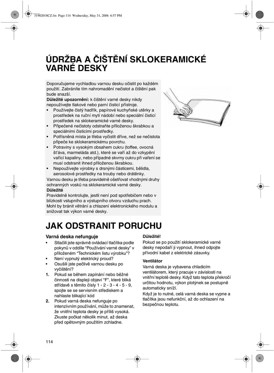 Používejte čistý hadřík, papírové kuchyňské utěrky a prostředek na ruční mytí nádobí nebo speciální čisticí prostředek na sklokeramické varné desky.