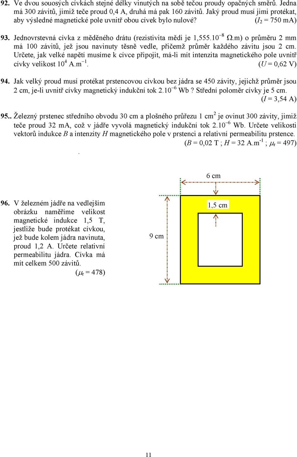(I 2 = 750 ma) 93 Jednovrstevná cívka z měděného drátu (rezistivita mědi je 1,55510 8 Ωm) o průměru 2 mm má 100 závitů, jež jsou navinuty těsně vedle, přičemž průměr každého závitu jsou 2 cm Určete,