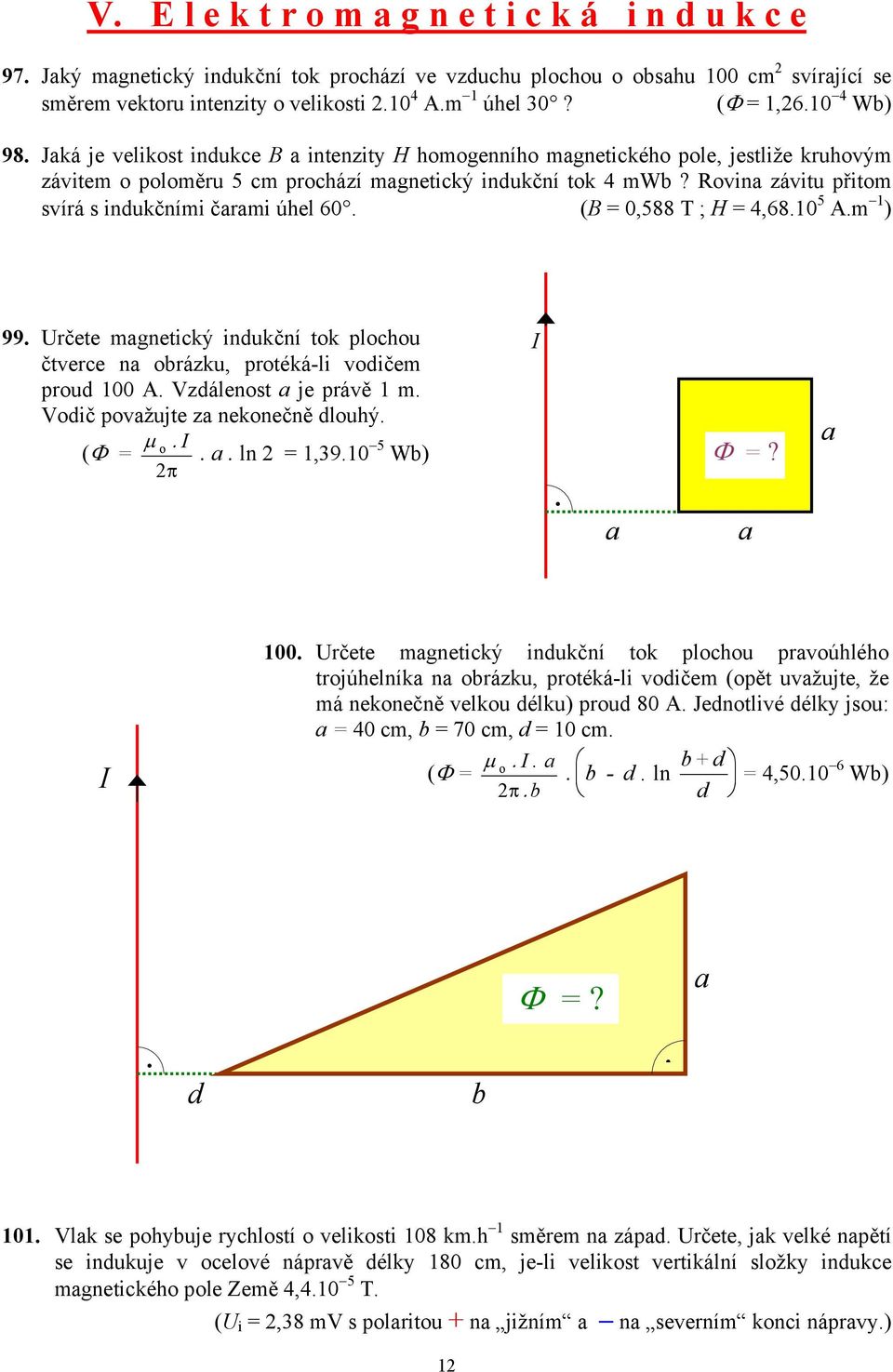 Rovina závitu přitom svírá s indukčními čarami úhel 60 (B = 0,588 T ; H = 4,6810 5 Am 1 ) 99 Určete magnetický indukční tok plochou čtverce na obrázku, protéká-li vodičem proud 100 A Vzdálenost a je