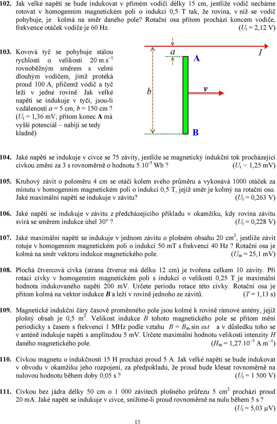 Rotační osa přitom prochází koncem vodiče, frekvence otáček vodiče je 60 Hz (U i = 2,12 V) 103 Kovová tyč se pohybuje stálou rychlostí o velikosti 20 ms 1 rovnoběžným směrem s velmi dlouhým vodičem,