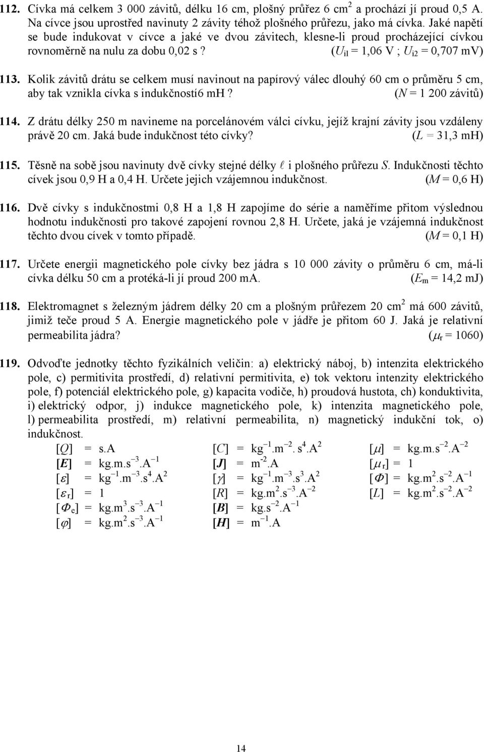 (U il = 1,06 V ; U i2 = 0,707 mv) 113 Kolik závitů drátu se celkem musí navinout na papírový válec dlouhý 60 cm o průměru 5 cm, aby tak vznikla cívka s indukčností6 mh?