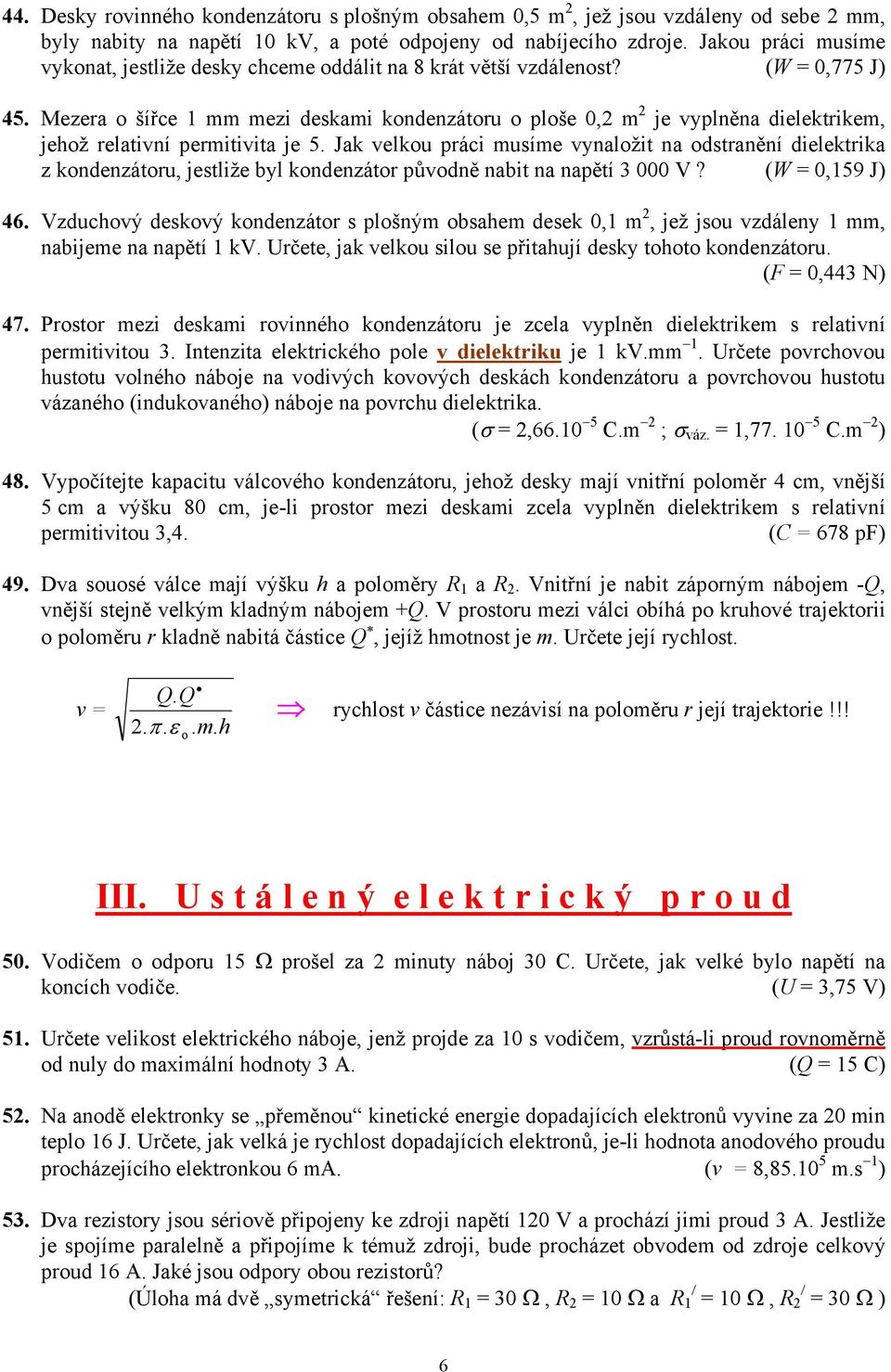 (W = 0,775 J) 45 Mezera o šířce 1 mm mezi deskami kondenzátoru o ploše 0,2 m 2 je vyplněna dielektrikem, jehož relativní permitivita je 5 Jak velkou práci musíme vynaložit na odstranění dielektrika z