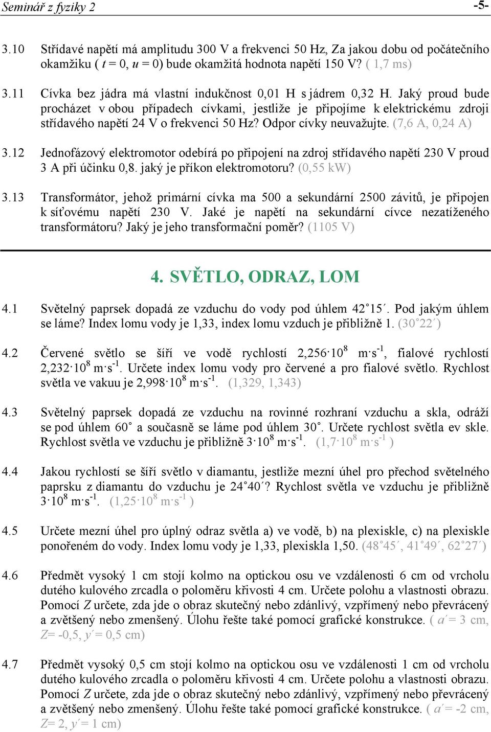 Jaký proud bude procházet v obou případech cívkami, jestliže je připojíme k elektrickému zdroji střídavého napětí 24 V o frekvenci 50 Hz? Odpor cívky neuvažujte.